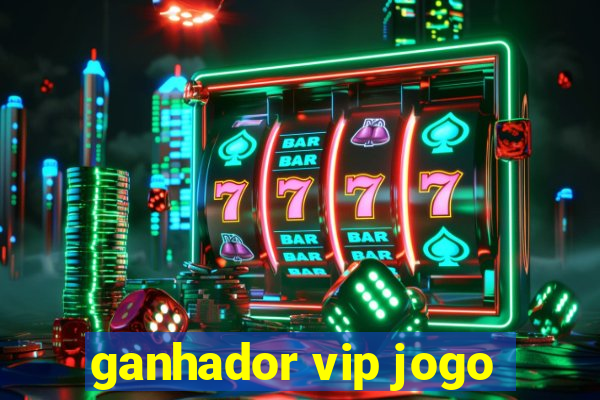 ganhador vip jogo